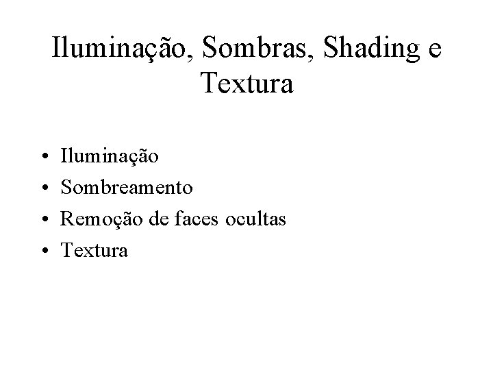 Iluminação, Sombras, Shading e Textura • • Iluminação Sombreamento Remoção de faces ocultas Textura