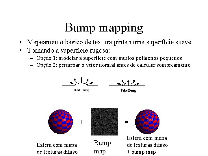 Bump mapping • Mapeamento básico de textura pinta numa superfície suave • Tornando a