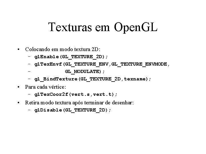 Texturas em Open. GL • Colocando em modo textura 2 D: – gl. Enable(GL_TEXTURE_2