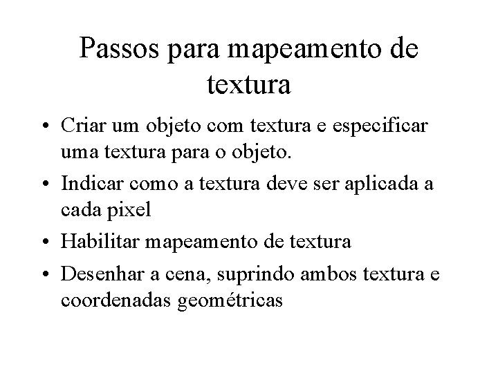 Passos para mapeamento de textura • Criar um objeto com textura e especificar uma