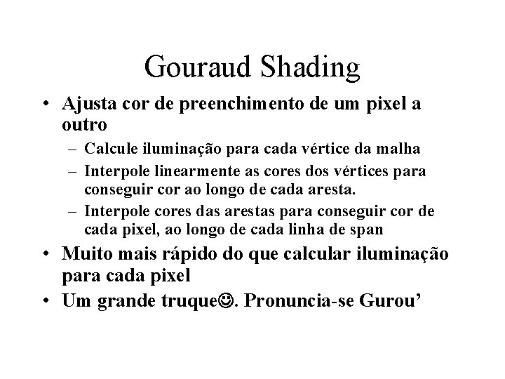 Gouraud Shading • Ajusta cor de preenchimento de um pixel a outro – Calcule