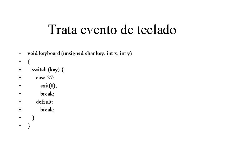 Trata evento de teclado • • • void keyboard (unsigned char key, int x,