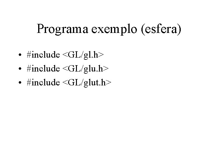 Programa exemplo (esfera) • #include <GL/gl. h> • #include <GL/glut. h> 