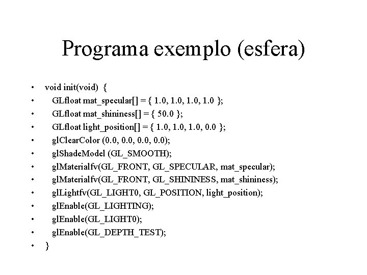 Programa exemplo (esfera) • • • • void init(void) { GLfloat mat_specular[] = {