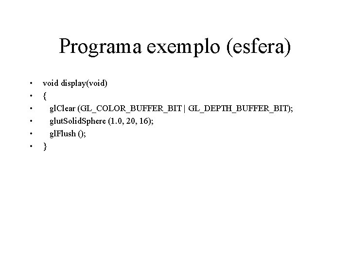 Programa exemplo (esfera) • • • void display(void) { gl. Clear (GL_COLOR_BUFFER_BIT | GL_DEPTH_BUFFER_BIT);