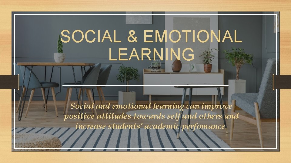 SOCIAL & EMOTIONAL LEARNING Social and emotional learning can improve positive attitudes towards self