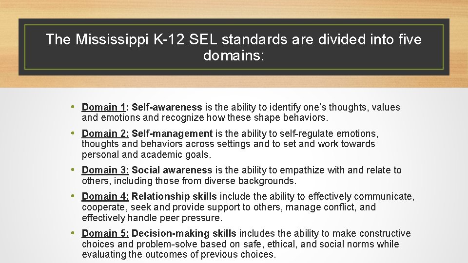 The Mississippi K-12 SEL standards are divided into five domains: • Domain 1: Self-awareness