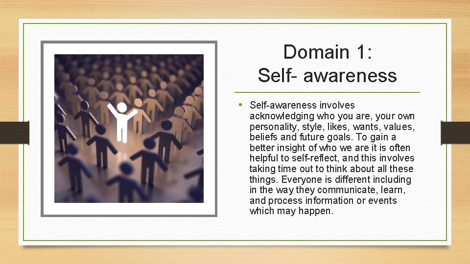 Domain 1: Self- awareness • Self-awareness involves acknowledging who you are, your own personality,