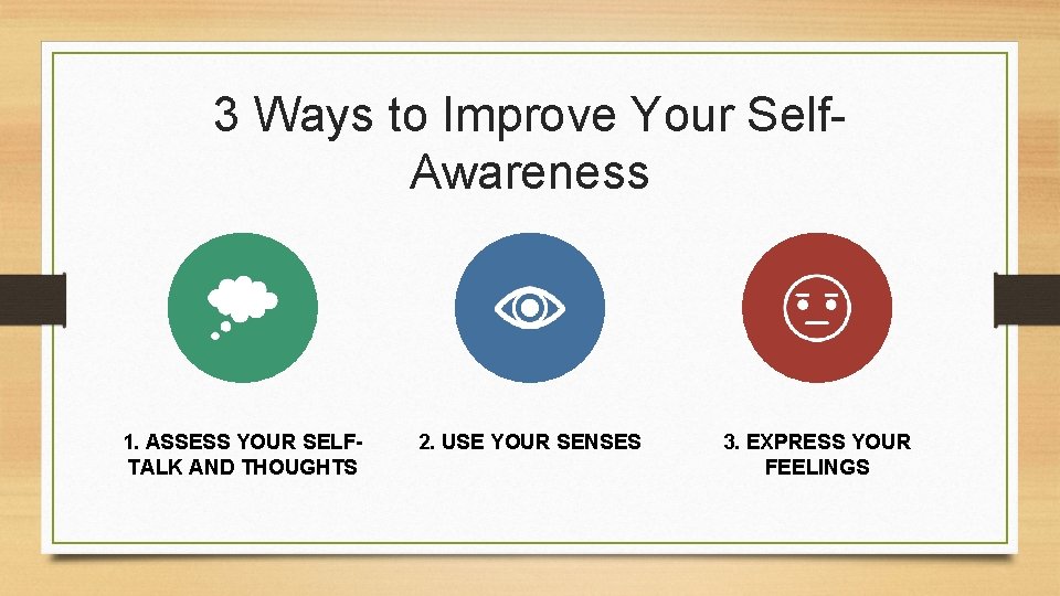 3 Ways to Improve Your Self. Awareness 1. ASSESS YOUR SELFTALK AND THOUGHTS 2.