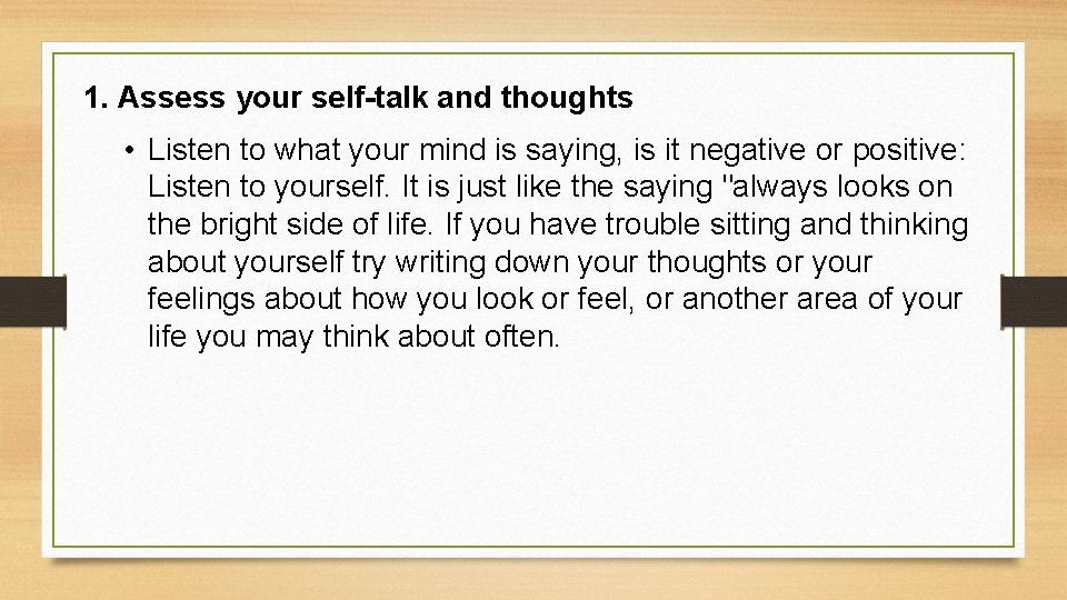 1. Assess your self-talk and thoughts • Listen to what your mind is saying,