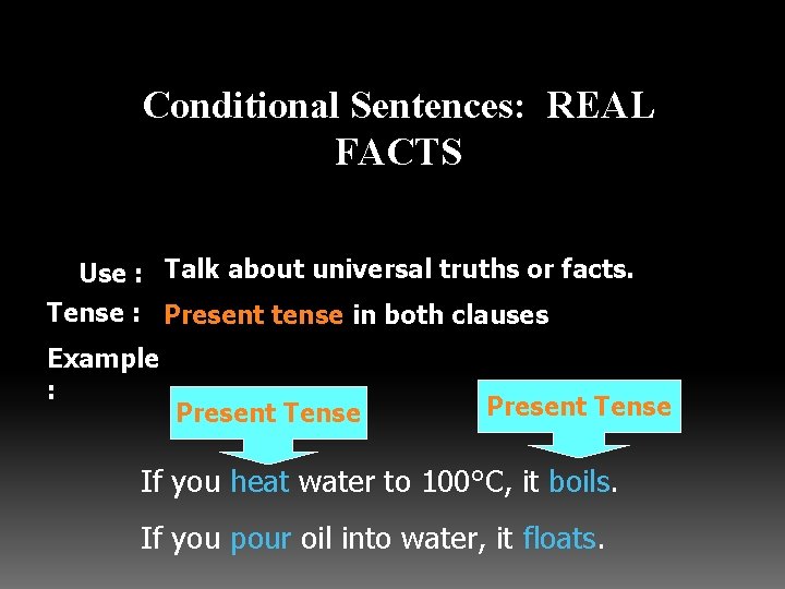 Conditional Sentences: REAL FACTS Use : Talk about universal truths or facts. Tense :