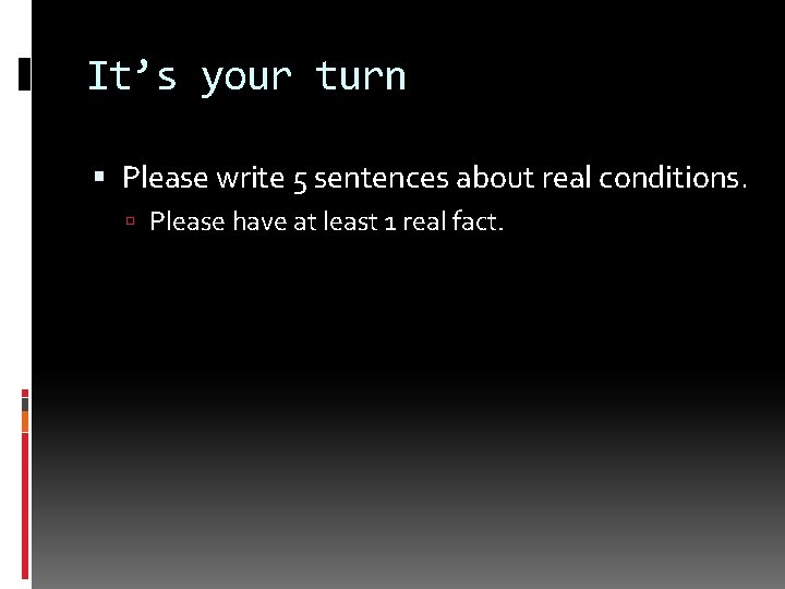 It’s your turn Please write 5 sentences about real conditions. Please have at least