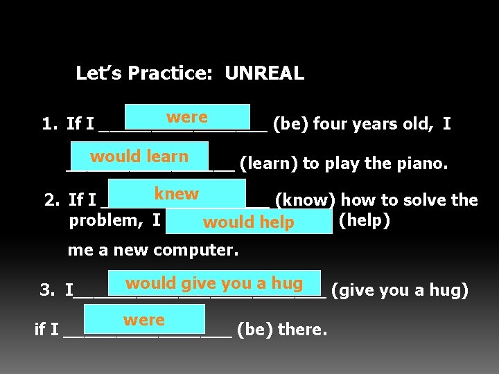 Let’s Practice: UNREAL were 1. If I ________ (be) four years old, I would