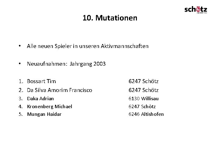 10. Mutationen • Alle neuen Spieler in unseren Aktivmannschaften • Neuaufnahmen: Jahrgang 2003 1.