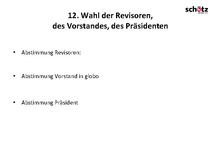 12. Wahl der Revisoren, des Vorstandes, des Präsidenten • Abstimmung Revisoren: • Abstimmung Vorstand