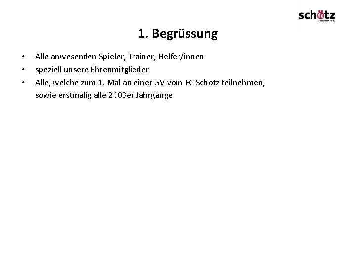 1. Begrüssung • • • Alle anwesenden Spieler, Trainer, Helfer/innen speziell unsere Ehrenmitglieder Alle,