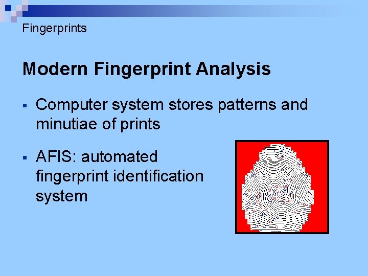 Fingerprints Modern Fingerprint Analysis § Computer system stores patterns and minutiae of prints §