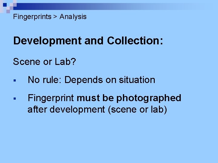 Fingerprints > Analysis Development and Collection: Scene or Lab? § No rule: Depends on