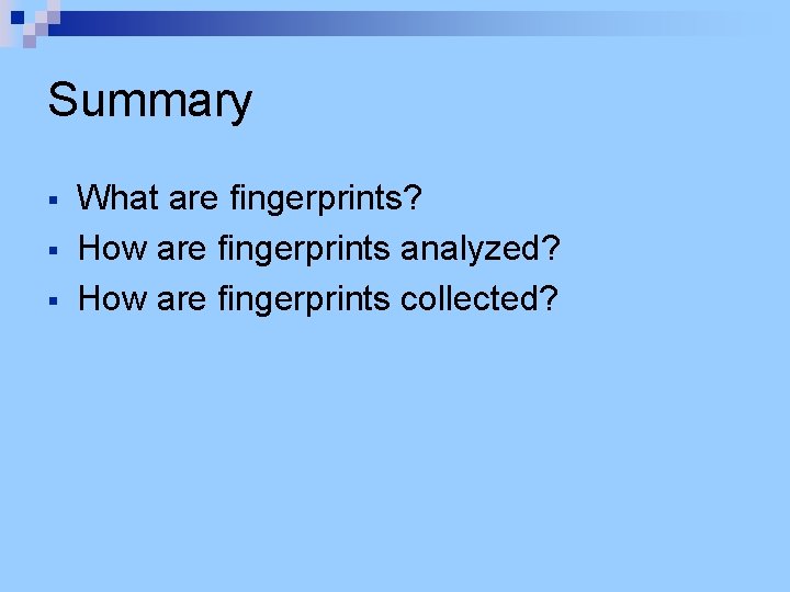 Summary § § § What are fingerprints? How are fingerprints analyzed? How are fingerprints