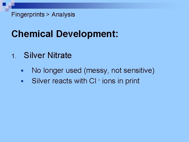 Fingerprints > Analysis Chemical Development: Silver Nitrate 1. § § No longer used (messy,