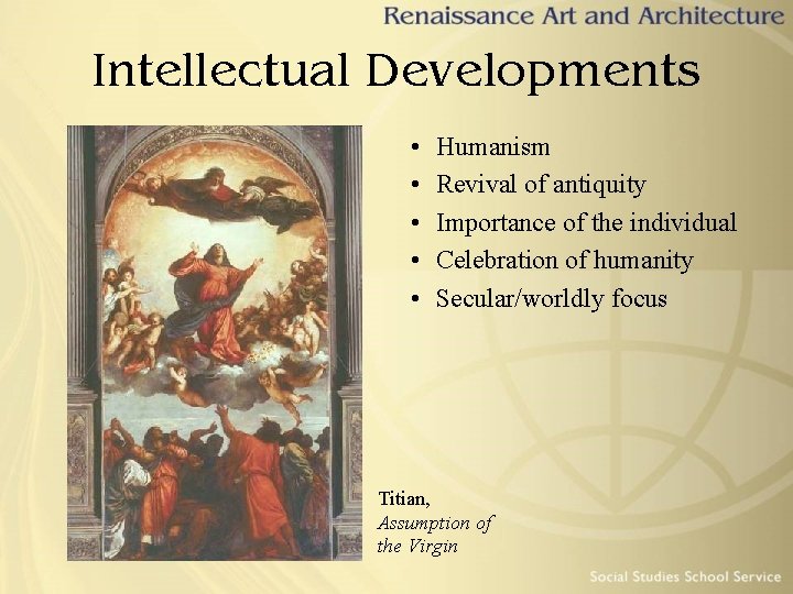 Intellectual Developments • • • Humanism Revival of antiquity Importance of the individual Celebration