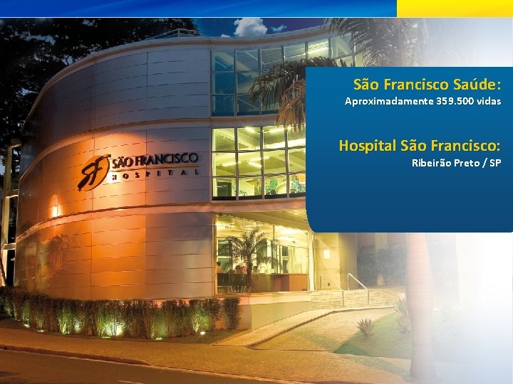 São Francisco Saúde: Aproximadamente 359. 500 vidas Hospital São Francisco: Ribeirão Preto / SP