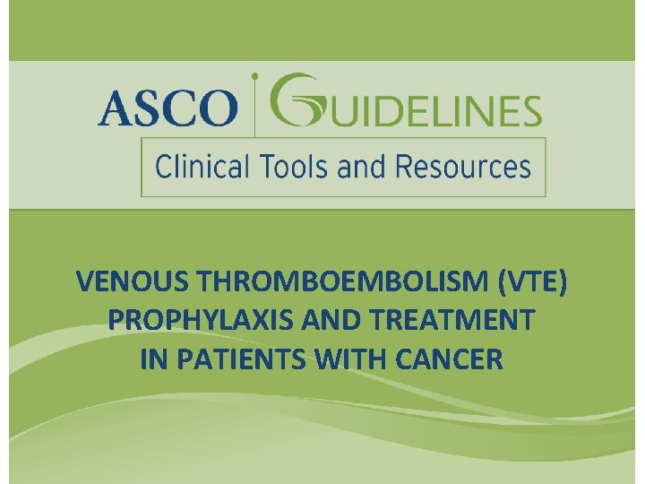VENOUS THROMBOEMBOLISM (VTE) PROPHYLAXIS AND TREATMENT IN PATIENTS WITH CANCER 