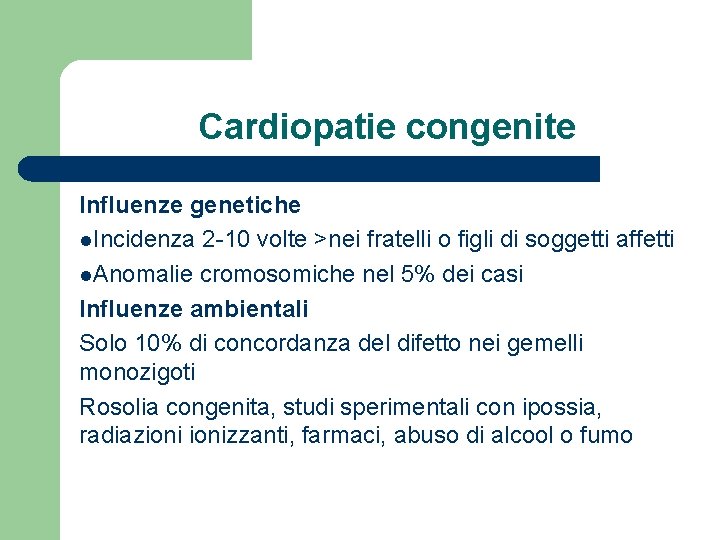 Cardiopatie congenite Influenze genetiche l. Incidenza 2 -10 volte >nei fratelli o figli di