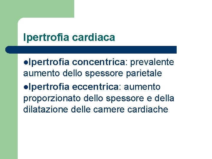 Ipertrofia cardiaca l. Ipertrofia concentrica: prevalente aumento dello spessore parietale l. Ipertrofia eccentrica: aumento