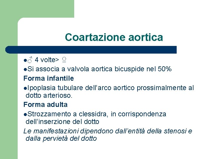 Coartazione aortica l♂ 4 volte> ♀ l. Si associa a valvola aortica bicuspide nel