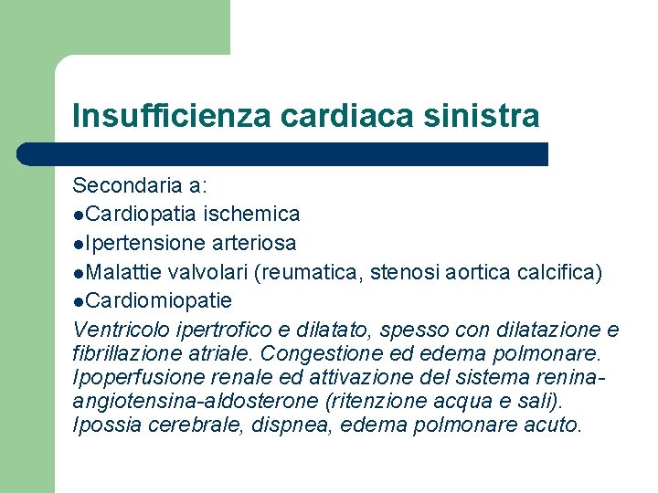 Insufficienza cardiaca sinistra Secondaria a: l. Cardiopatia ischemica l. Ipertensione arteriosa l. Malattie valvolari