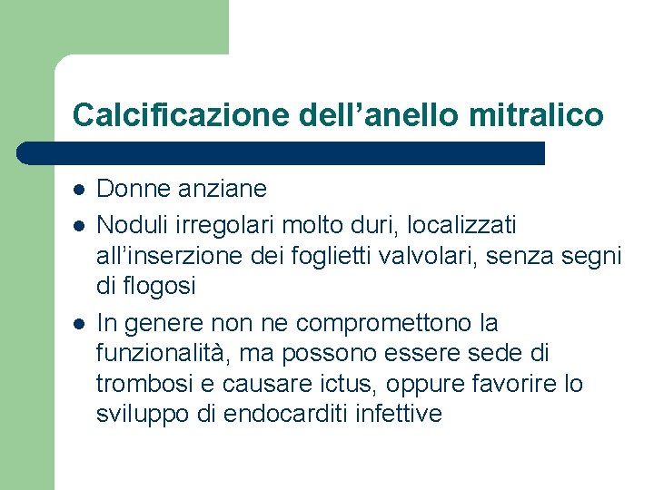 Calcificazione dell’anello mitralico l l l Donne anziane Noduli irregolari molto duri, localizzati all’inserzione