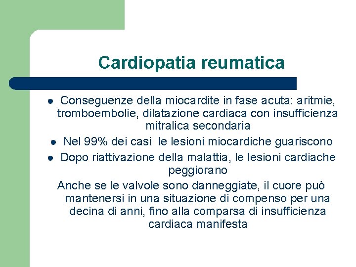 Cardiopatia reumatica Conseguenze della miocardite in fase acuta: aritmie, tromboembolie, dilatazione cardiaca con insufficienza