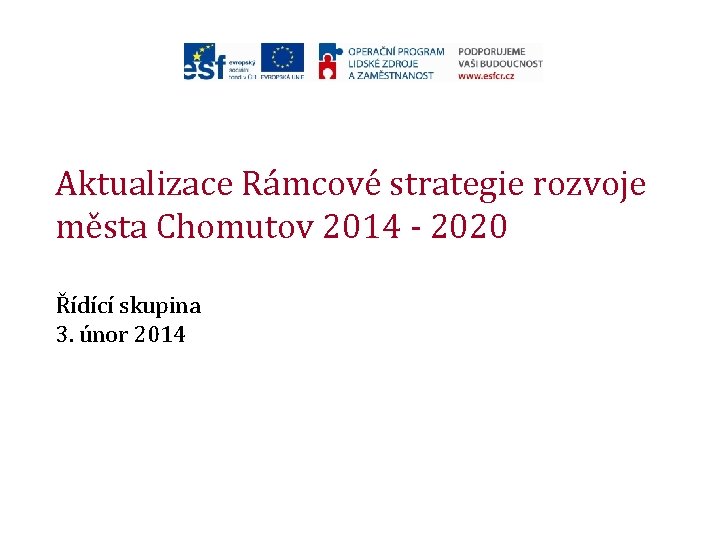 Aktualizace Rámcové strategie rozvoje města Chomutov 2014 - 2020 Řídící skupina 3. únor 2014