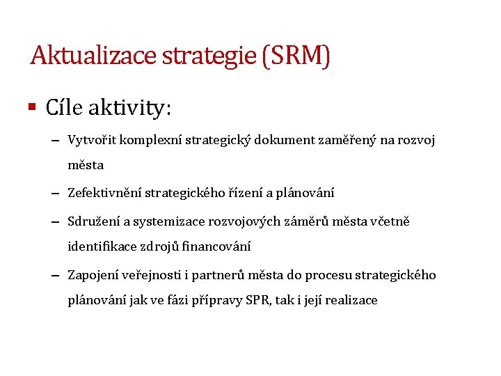 Aktualizace strategie (SRM) § Cíle aktivity: – Vytvořit komplexní strategický dokument zaměřený na rozvoj