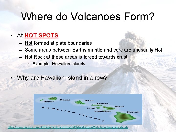 Where do Volcanoes Form? • At HOT SPOTS – Not formed at plate boundaries