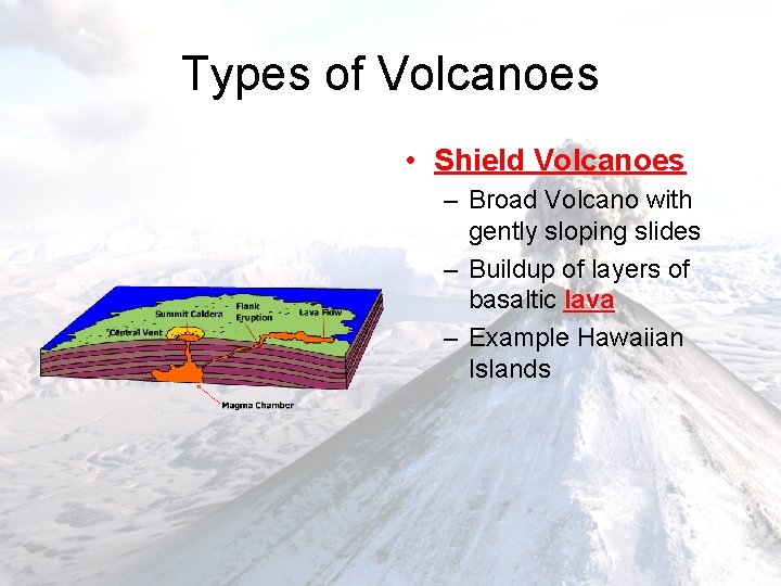 Types of Volcanoes • Shield Volcanoes – Broad Volcano with gently sloping slides –