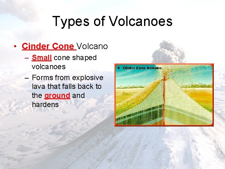 Types of Volcanoes • Cinder Cone Volcano – Small cone shaped volcanoes – Forms