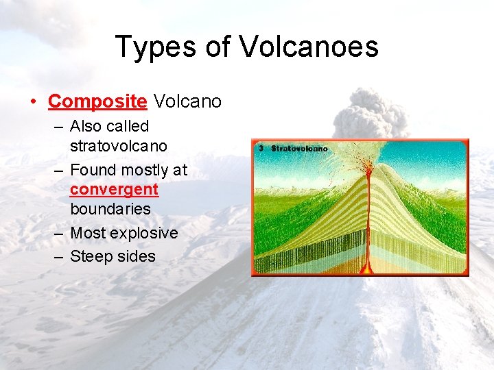 Types of Volcanoes • Composite Volcano – Also called stratovolcano – Found mostly at