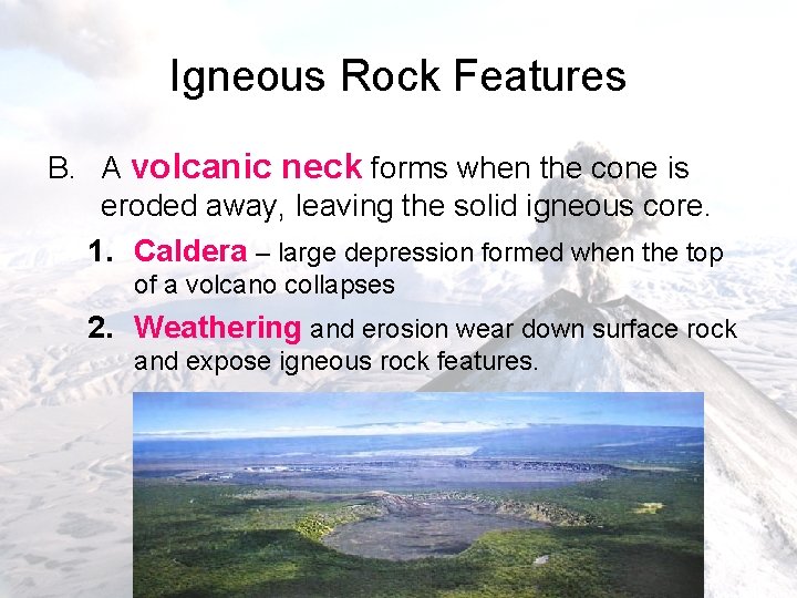 Igneous Rock Features B. A volcanic neck forms when the cone is eroded away,