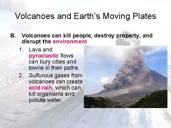 Volcanoes and Earth’s Moving Plates B. Volcanoes can kill people, destroy property, and disrupt