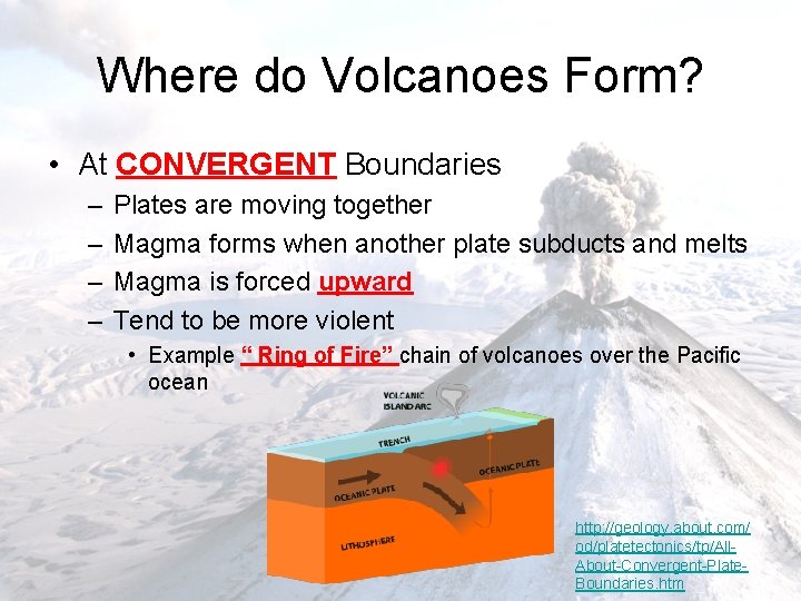 Where do Volcanoes Form? • At CONVERGENT Boundaries – – Plates are moving together