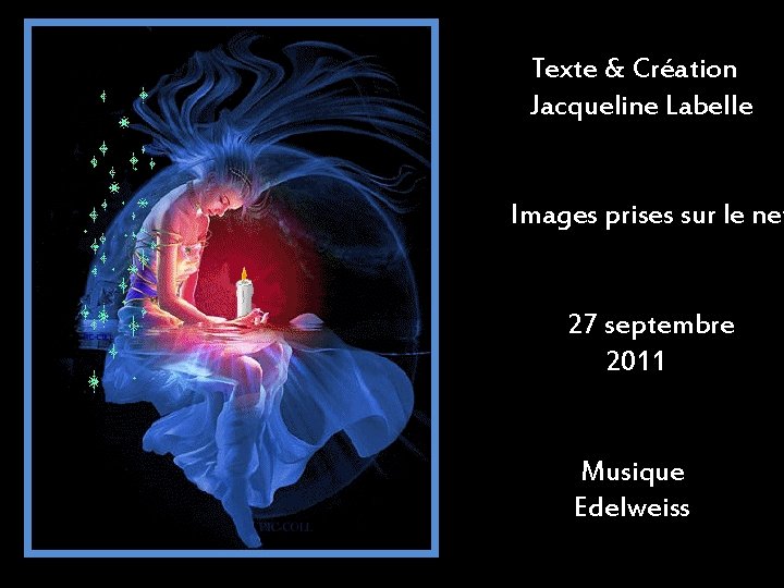 Texte & Création Jacqueline Labelle Images prises sur le net 27 septembre 2011 Musique