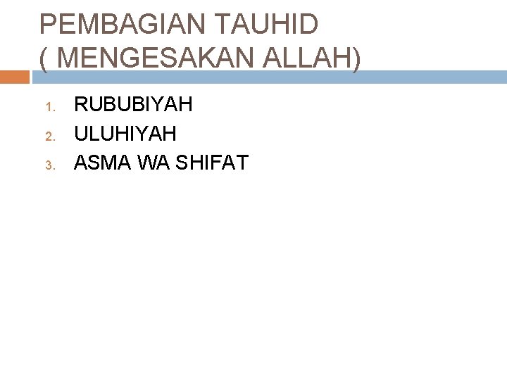 PEMBAGIAN TAUHID ( MENGESAKAN ALLAH) 1. 2. 3. RUBUBIYAH ULUHIYAH ASMA WA SHIFAT 