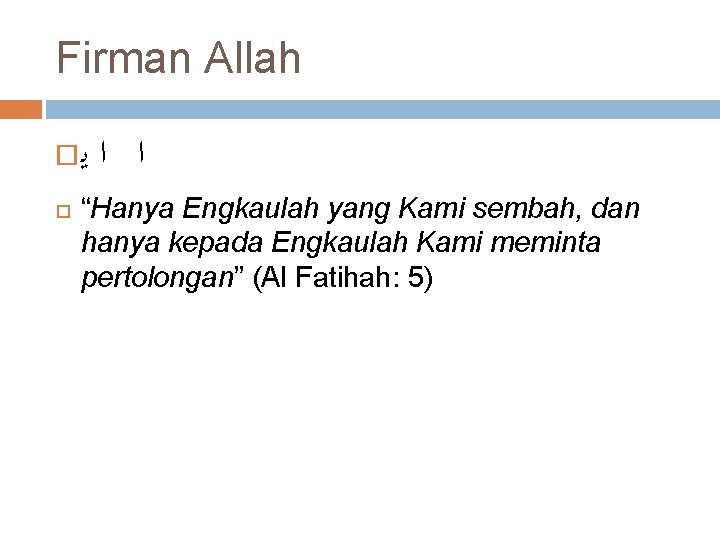 Firman Allah ﺍ ﺍﻳ “Hanya Engkaulah yang Kami sembah, dan hanya kepada Engkaulah Kami