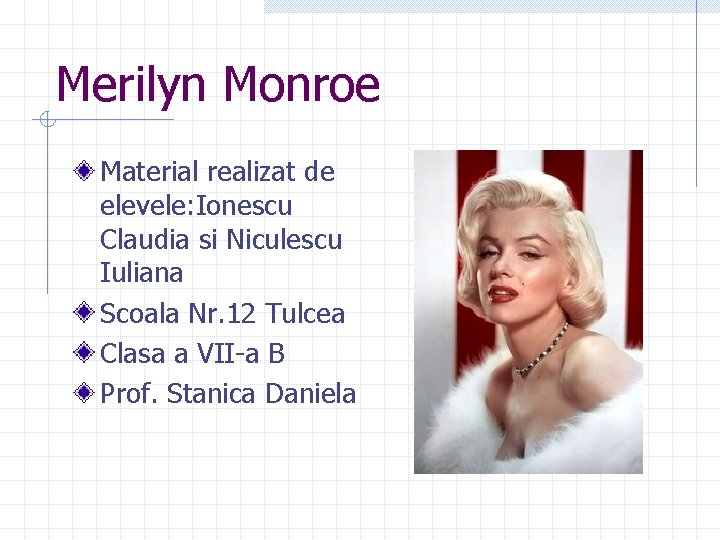 Merilyn Monroe Material realizat de elevele: Ionescu Claudia si Niculescu Iuliana Scoala Nr. 12