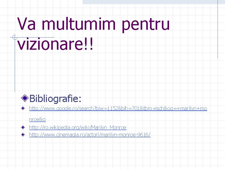 Va multumim pentru vizionare!! Bibliografie: http: //www. google. ro/search? biw=1152&bih=701&tbm=isch&oq=+marilyn+mo nroe&g http: //ro. wikipedia.