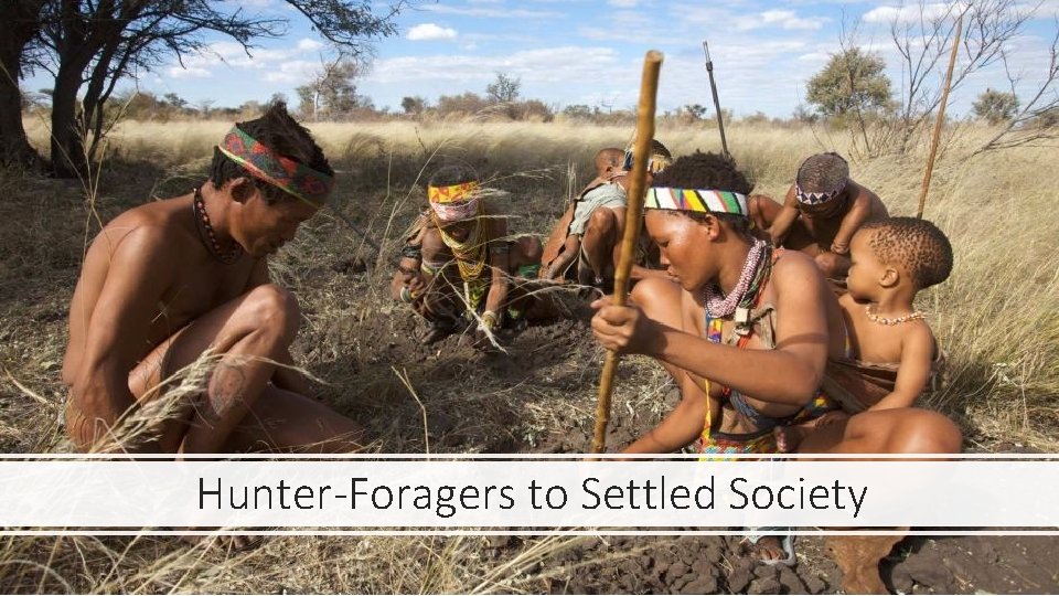 Hunter-Foragers to Settled Society 