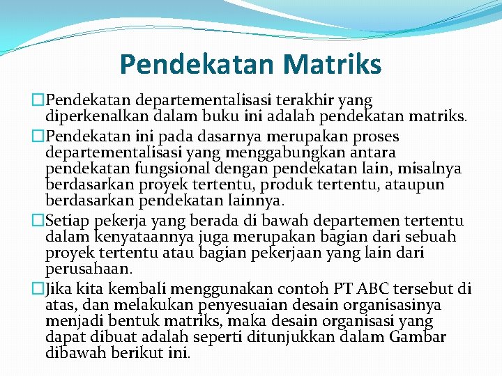 Pendekatan Matriks �Pendekatan departementalisasi terakhir yang diperkenalkan dalam buku ini adalah pendekatan matriks. �Pendekatan