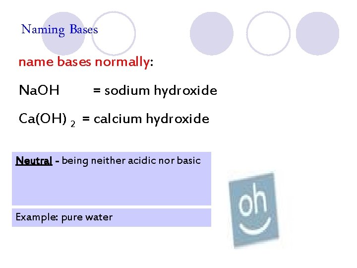 Naming Bases name bases normally: Na. OH = sodium hydroxide Ca(OH) 2 = calcium